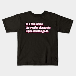 As a Technician, the creation of miracles is just something I do. Kids T-Shirt